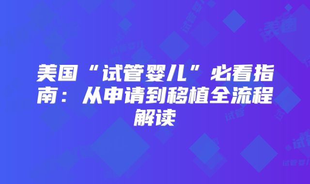 美国“试管婴儿”必看指南:从申请到移植全流程解读