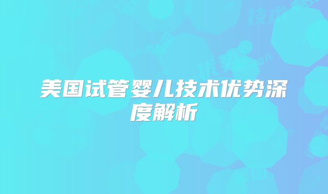 美国试管婴儿技术优势深度解析