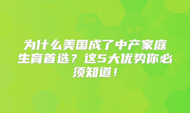 为什么美国成了中产家庭生育首选?这5大优势你必须知道!