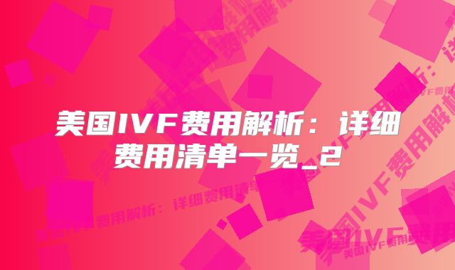 美国IVF费用解析：详细费用清单一览_2