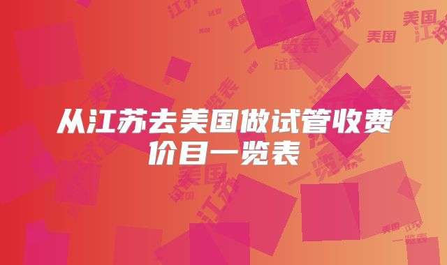 从江苏去美国做试管收费价目一览表