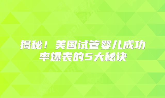 揭秘！美国试管婴儿成功率爆表的5大秘诀