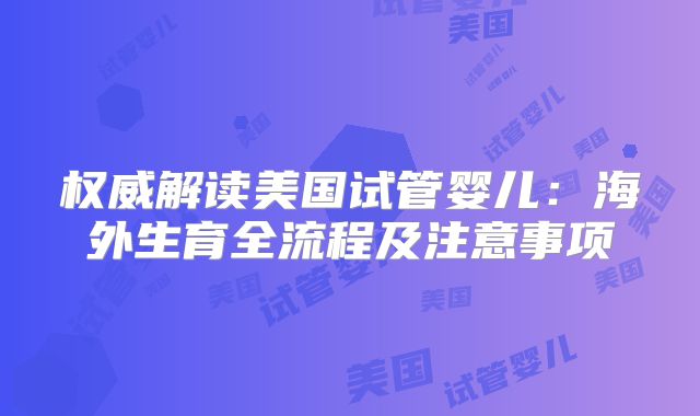 权威解读美国试管婴儿：海外生育全流程及注意事项