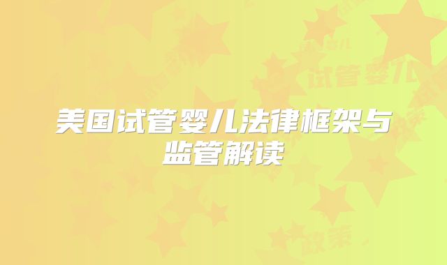 美国试管婴儿法律框架与监管解读
