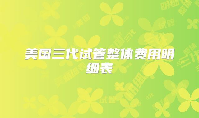 美国三代试管整体费用明细表