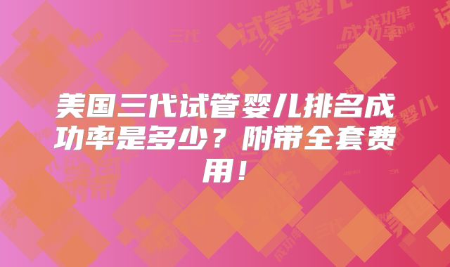 美国三代试管婴儿排名成功率是多少？附带全套费用！