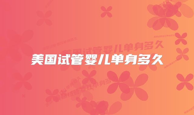 美国试管婴儿单身多久