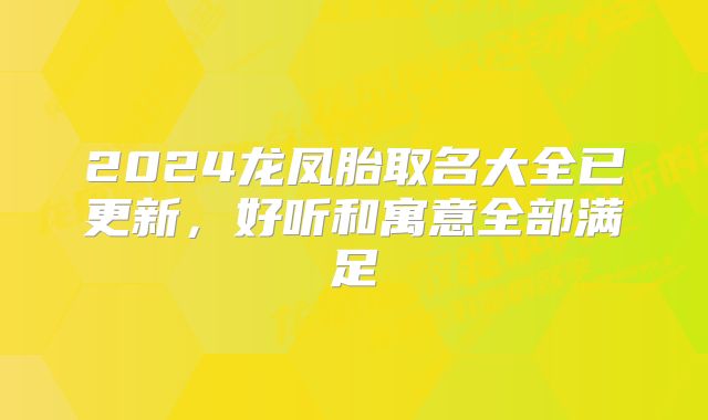 2024龙凤胎取名大全已更新,好听和寓意全部满足