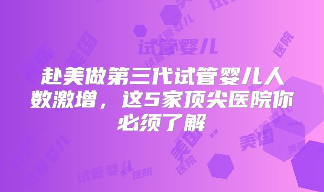 赴美做第三代试管婴儿人数激增,这5家顶尖医院你必须了解