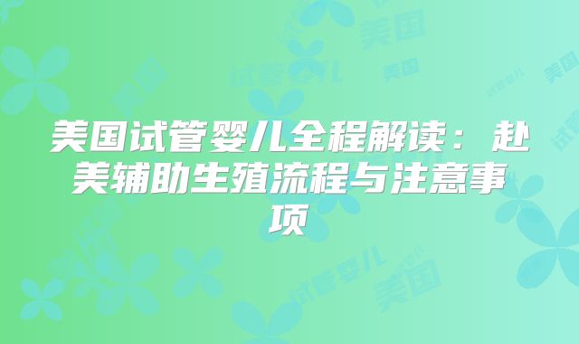美国试管婴儿全程解读:赴美辅助生殖流程与注意事项