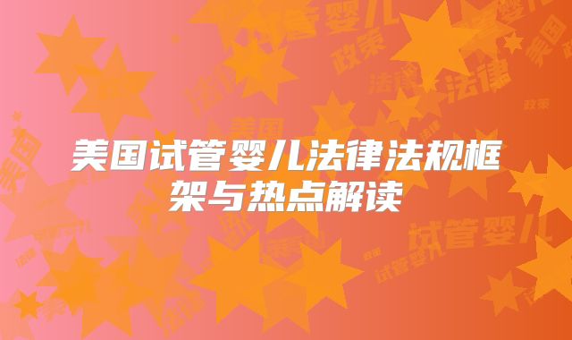 美国试管婴儿法律法规框架与热点解读