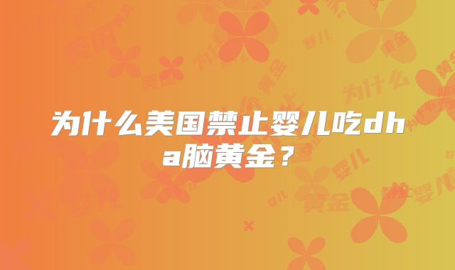 为什么美国禁止婴儿吃dha脑黄金？