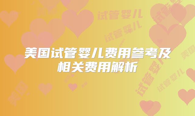 美国试管婴儿费用参考及相关费用解析