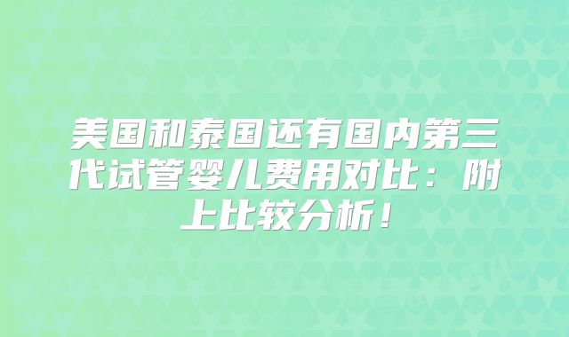 美国和泰国还有国内第三代试管婴儿费用对比：附上比较分析！