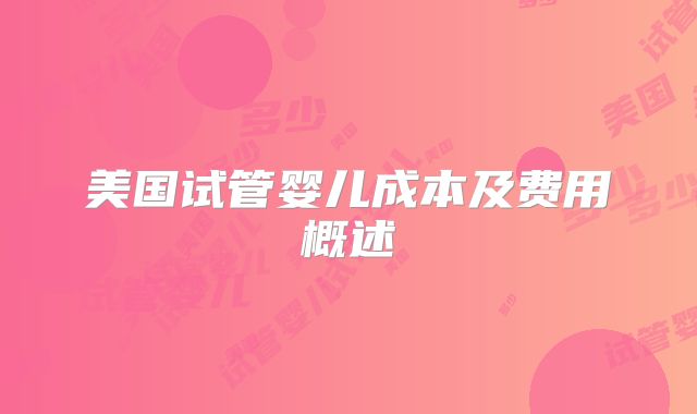美国试管婴儿成本及费用概述