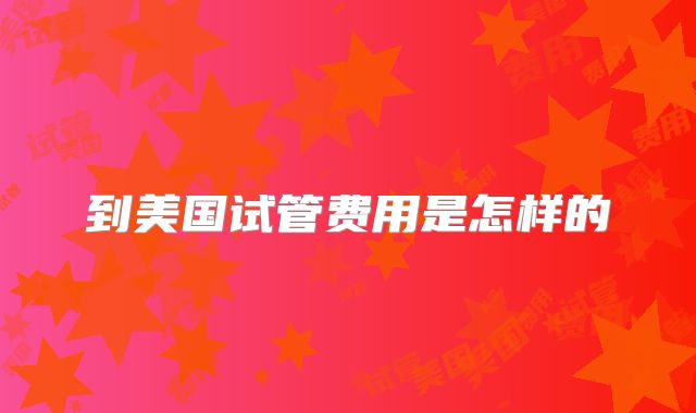 到美国试管费用是怎样的