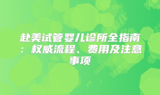 赴美试管婴儿诊所全指南：权威流程、费用及注意事项