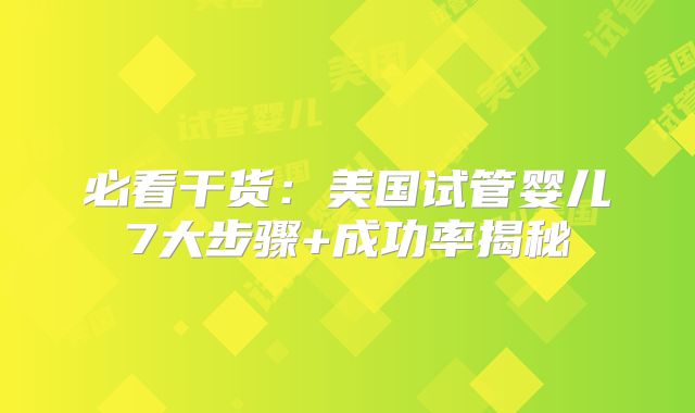 必看干货：美国试管婴儿7大步骤+成功率揭秘