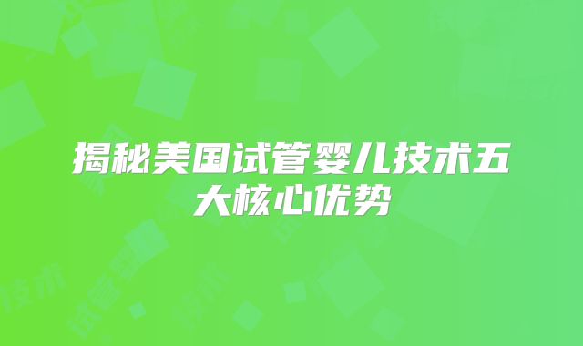 揭秘美国试管婴儿技术五大核心优势