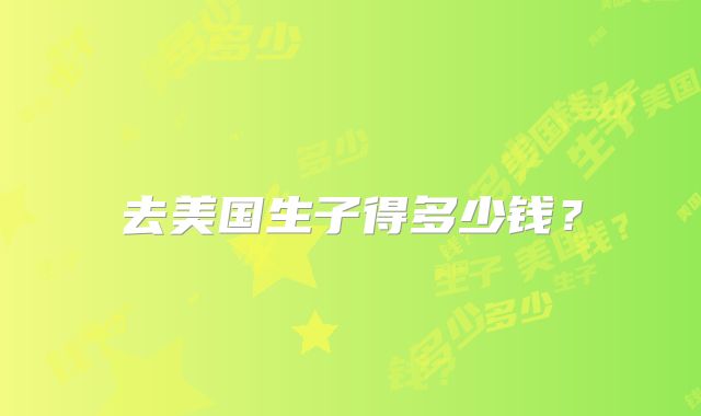 去美国生子得多少钱？