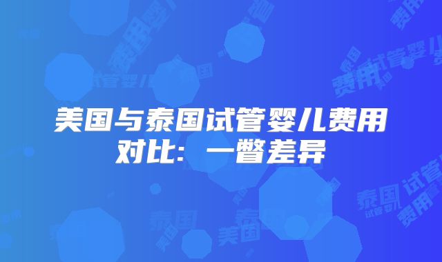 美国与泰国试管婴儿费用对比: 一瞥差异