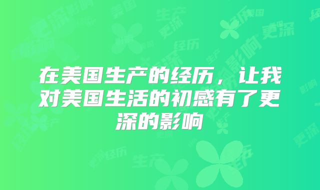在美国生产的经历，让我对美国生活的初感有了更深的影响