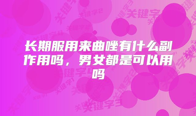 长期服用来曲唑有什么副作用吗，男女都是可以用吗