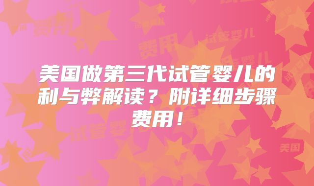 美国做第三代试管婴儿的利与弊解读?附详细步骤费用!