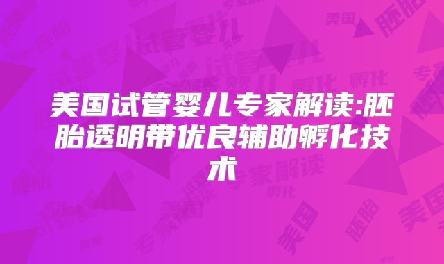 美国试管婴儿专家解读:胚胎透明带优良辅助孵化技术