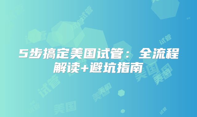 5步搞定美国试管：全流程解读+避坑指南