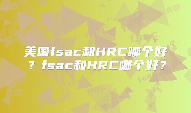 美国fsac和HRC哪个好？fsac和HRC哪个好？