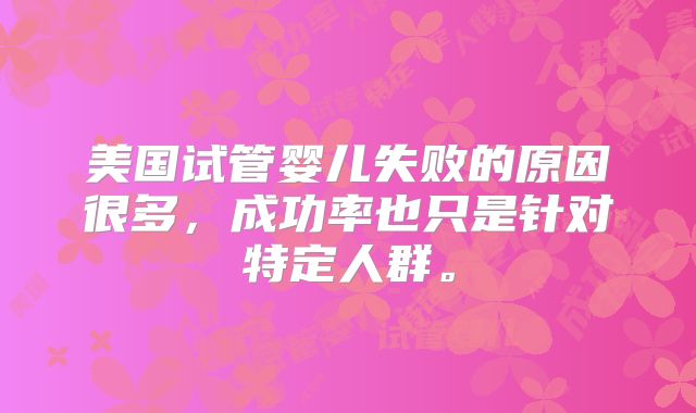 美国试管婴儿失败的原因很多，成功率也只是针对特定人群。