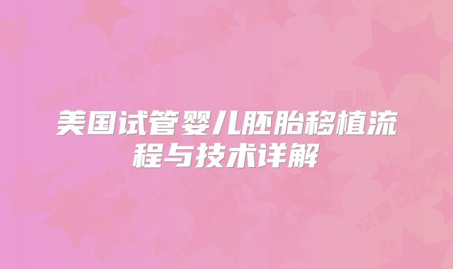 美国试管婴儿胚胎移植流程与技术详解