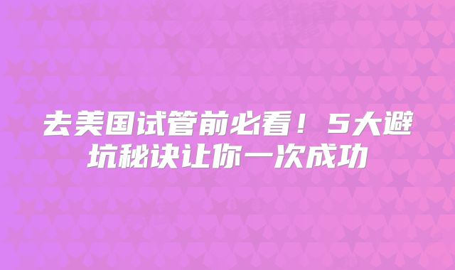 去美国试管前必看！5大避坑秘诀让你一次成功