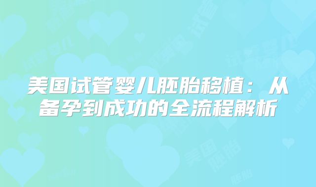 美国试管婴儿胚胎移植：从备孕到成功的全流程解析