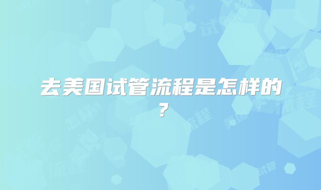 去美国试管流程是怎样的？