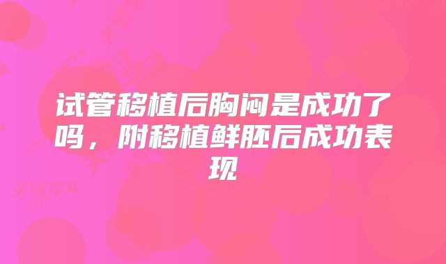 试管移植后胸闷是成功了吗,附移植鲜胚后成功表现