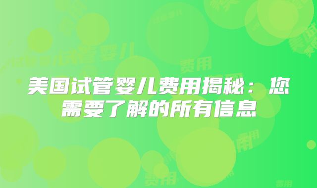 美国试管婴儿费用揭秘：您需要了解的所有信息