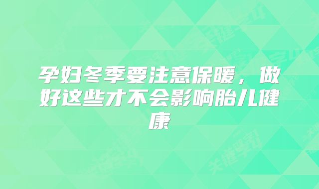 孕妇冬季要注意保暖，做好这些才不会影响胎儿健康