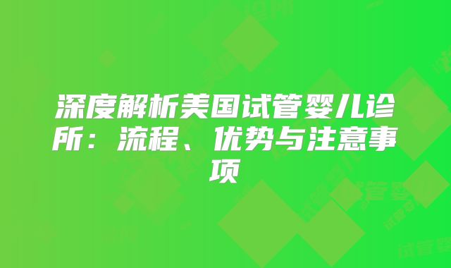 深度解析美国试管婴儿诊所：流程、优势与注意事项