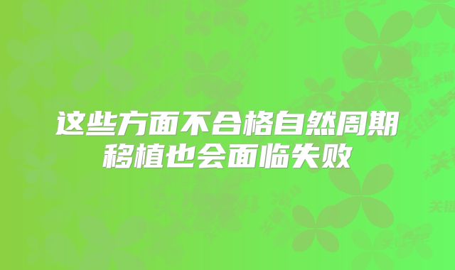 这些方面不合格自然周期移植也会面临失败