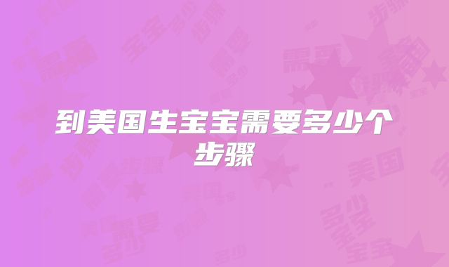 到美国生宝宝需要多少个步骤