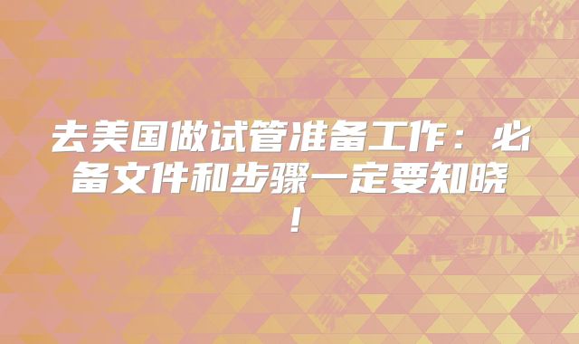 去美国做试管准备工作：必备文件和步骤一定要知晓！
