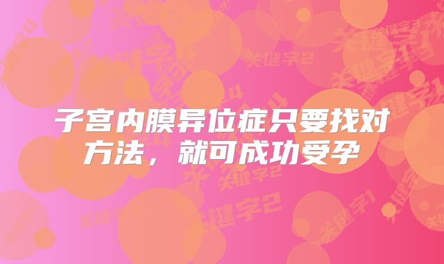 子宫内膜异位症只要找对方法，就可成功受孕