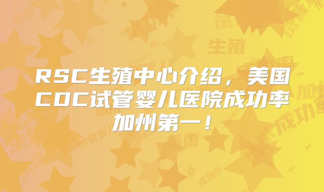 RSC生殖中心介绍,美国CDC试管婴儿医院成功率加州第一!