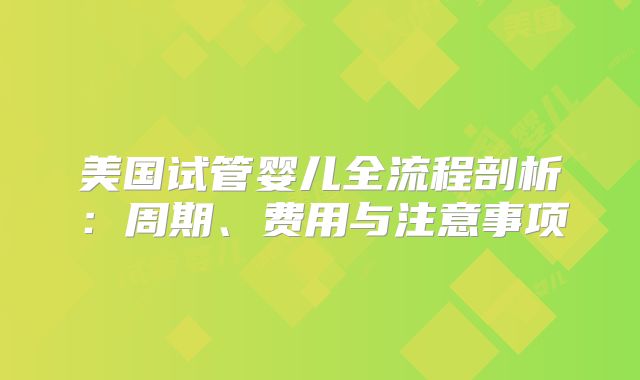 美国试管婴儿全流程剖析：周期、费用与注意事项