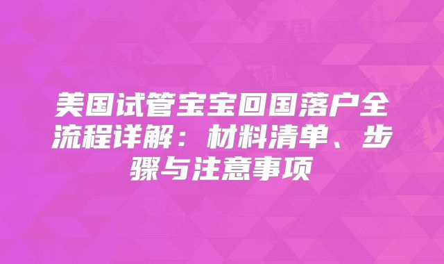 美国试管宝宝回国落户全流程详解：材料清单、步骤与注意事项