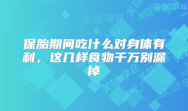 保胎期间吃什么对身体有利，这几样食物千万别漏掉