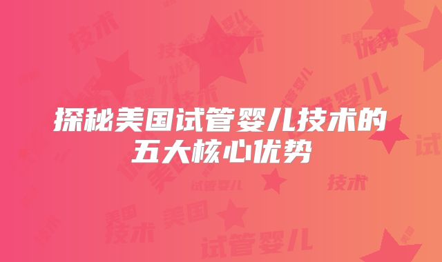 探秘美国试管婴儿技术的五大核心优势