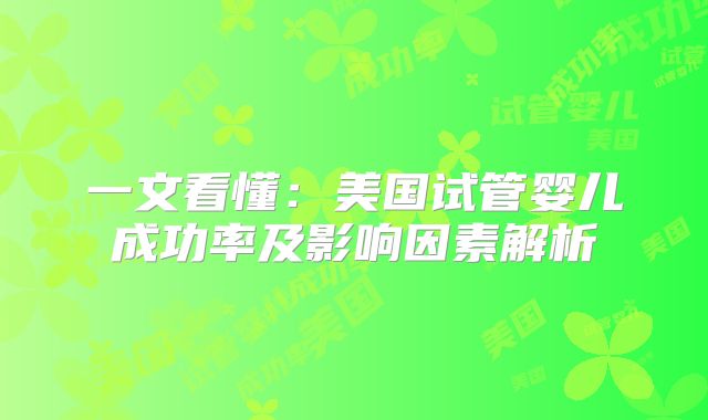 一文看懂：美国试管婴儿成功率及影响因素解析